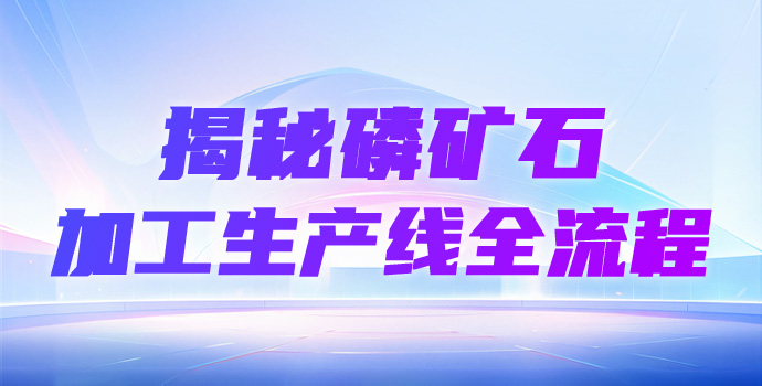 揭秘磷矿石加工生产线全流程